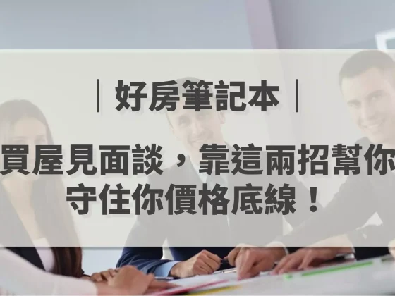 買屋見面談,靠這兩招幫你守住你價格底線!_周小白|陪你買好房